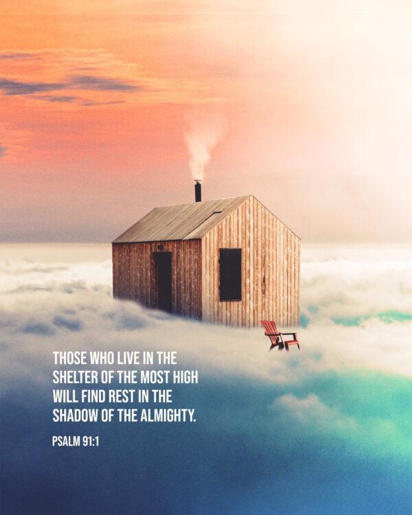 Those who live in the shelter of the Most High will find rest in the shadow of the Almighty. – Psalm 91:1