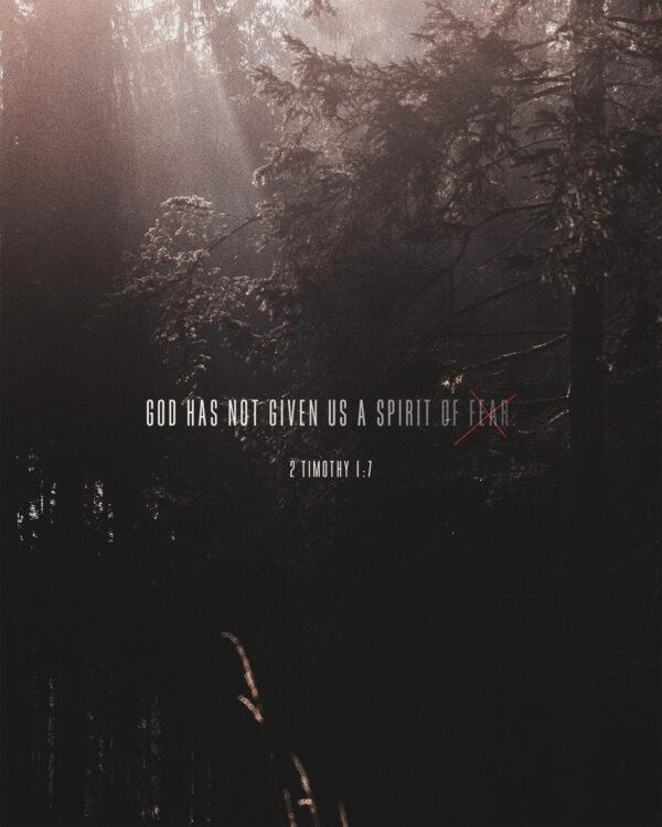 God has not given us a spirit of fear. – 2 Timothy 1:7