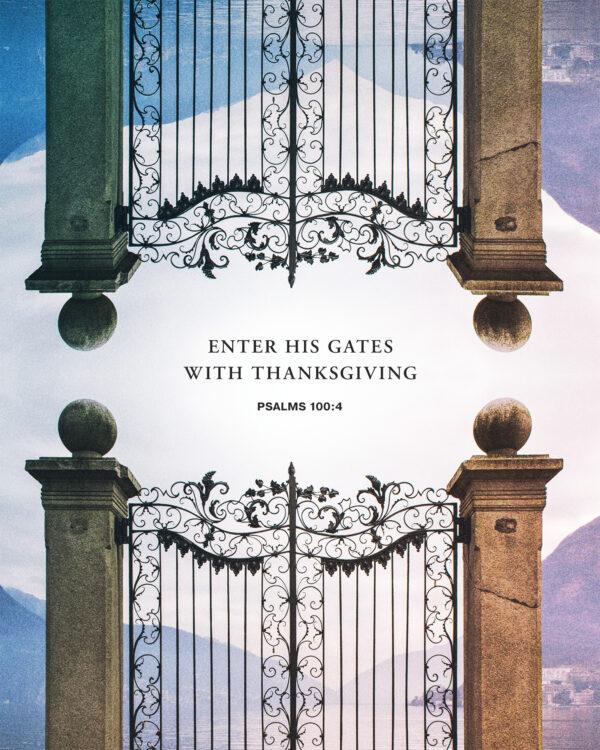 Enter his gates with thanksgiving. – Psalm 100:4