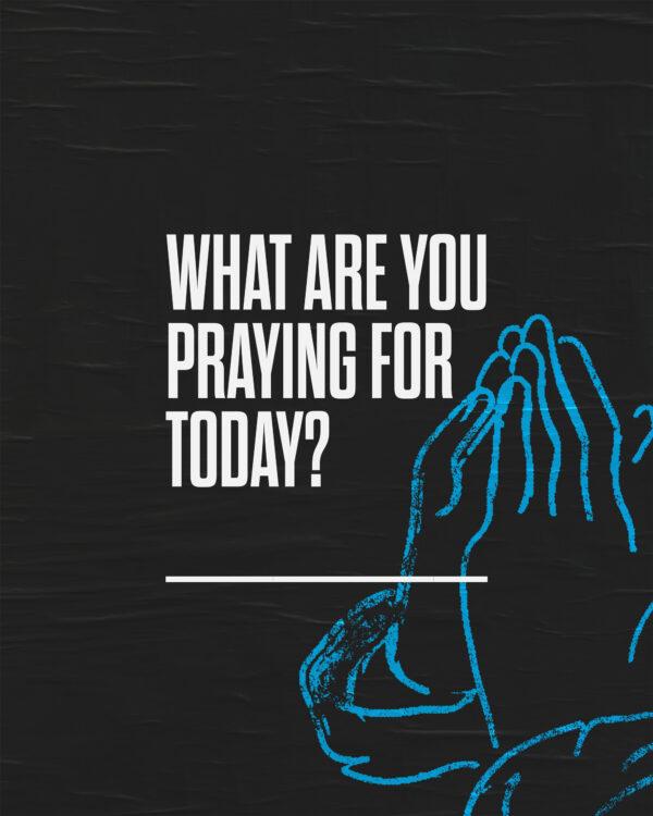 What are you praying for today?