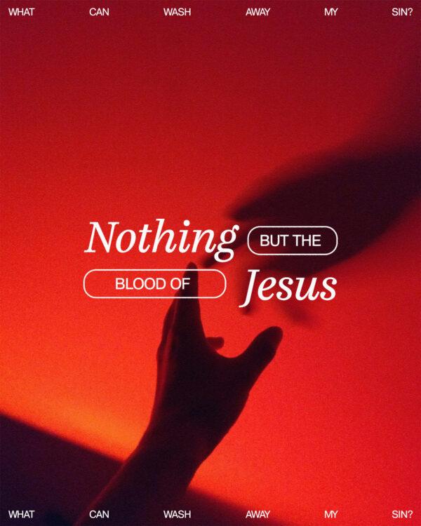 What can wash away my sin? Nothing but the blood of Jesus.