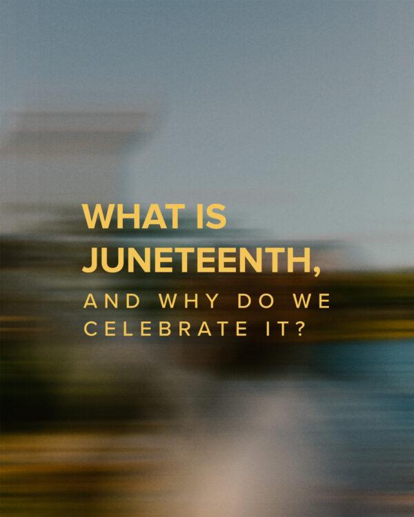 What is Juneteenth and why do we celebrate it?