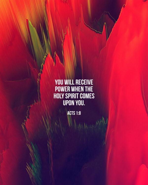 You will receive power when the Holy Spirit comes upon you. – Acts 1:8