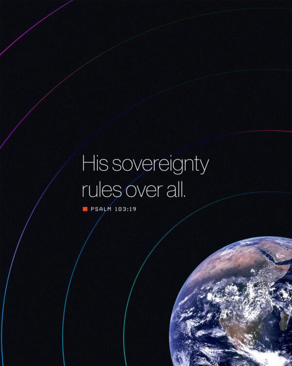 His sovereignty rules over all. – Psalm 103:19