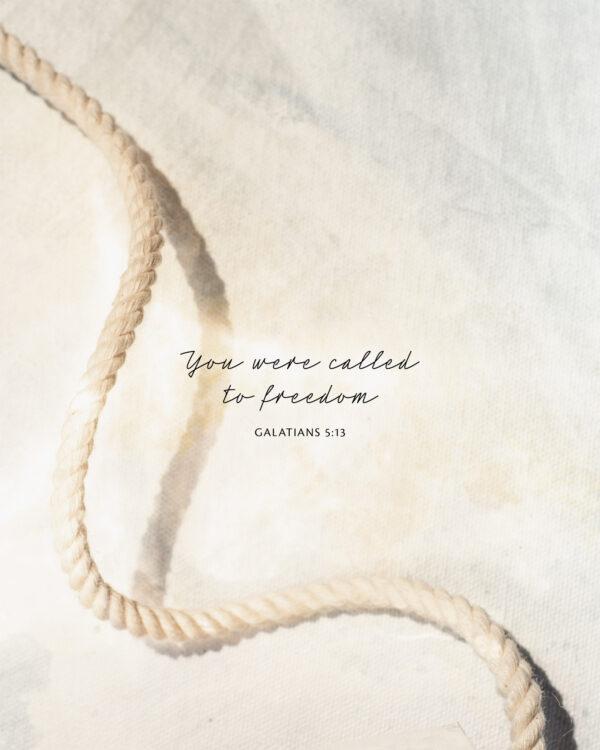 You were called to freedom. – Galatians 5:13