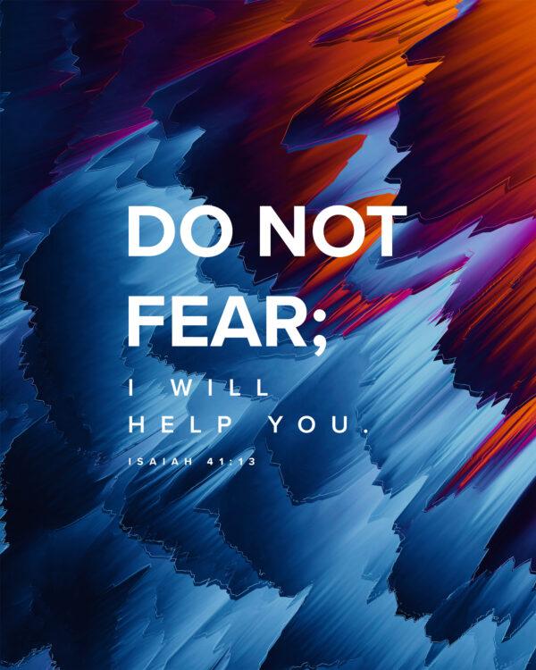 Do not fear; I will help you. – Isaiah 41:13