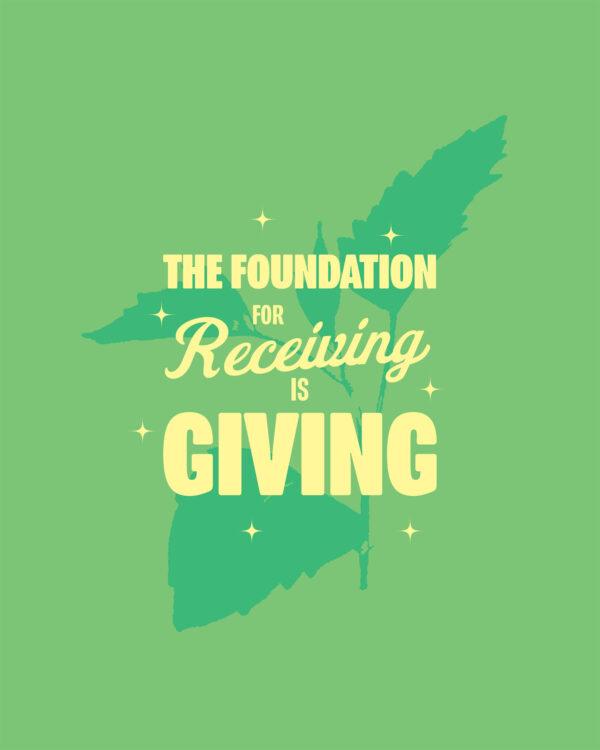 The foundation for receiving is giving.