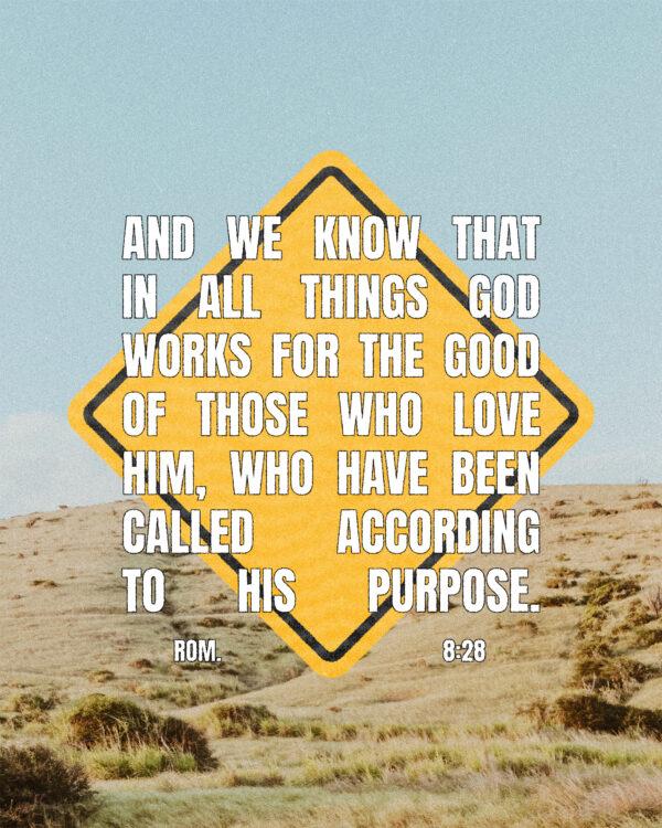 And we know that in all things God works for the good of those who love him, who have been called according to his pu...