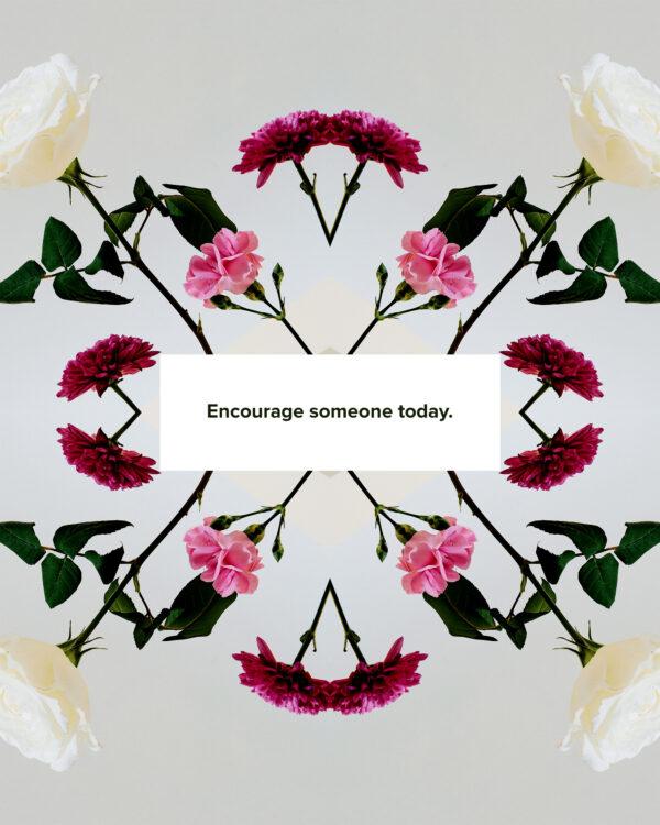 Encourage someone today.