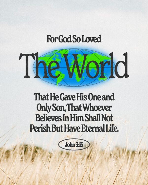 For God so loved the world that he gave his one and only Son, that whoever believes in him shall not perish but have ...