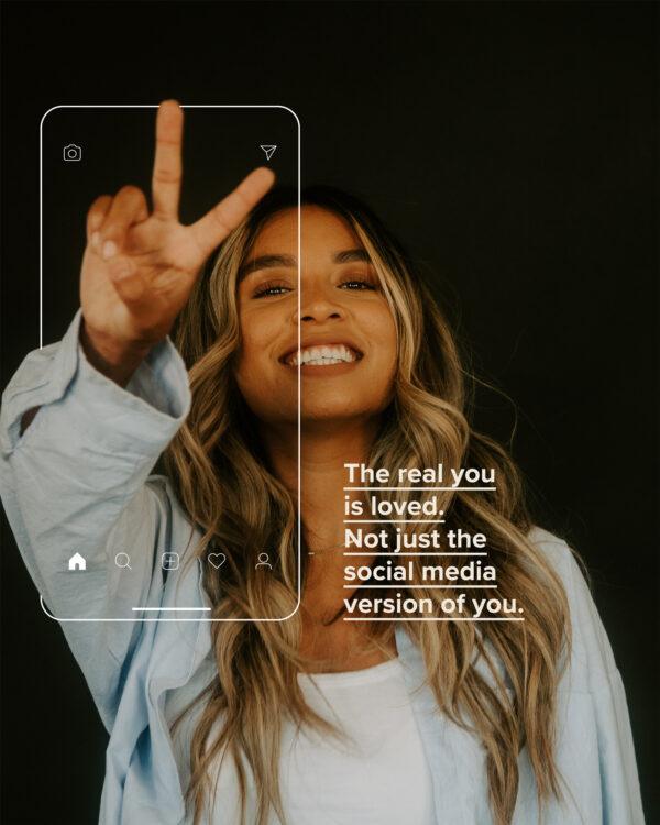The real you is loved. Not just the social media version of you.