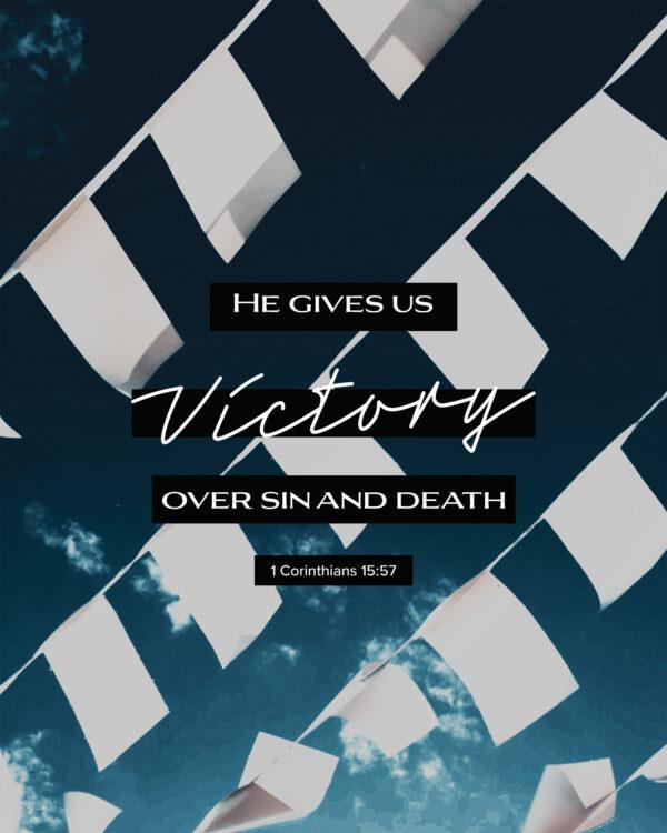 He gives us victory over sin and death. – 1 Corinthians 15:57