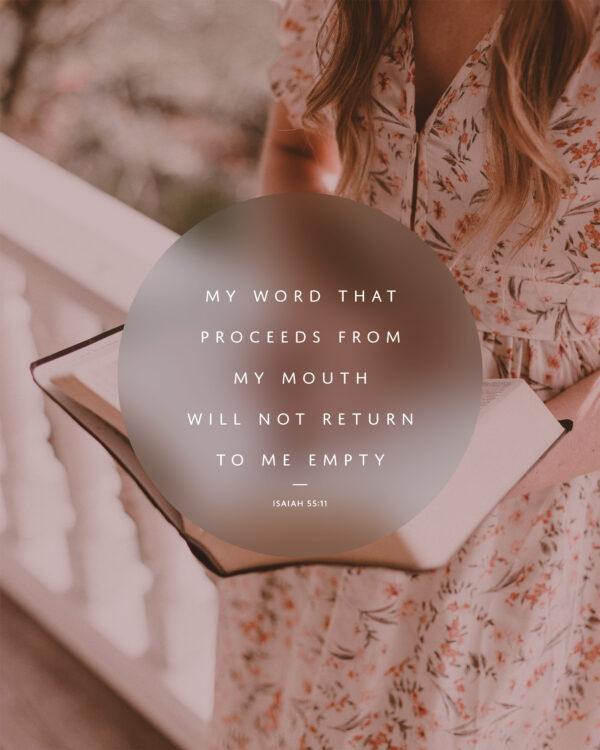 My word that proceeds from My mouth will not return to Me empty. – Isaiah 55:11