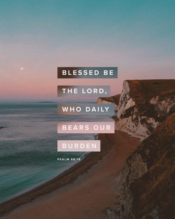 Blessed be the Lord, who daily bears our burden. – Psalm 68:19