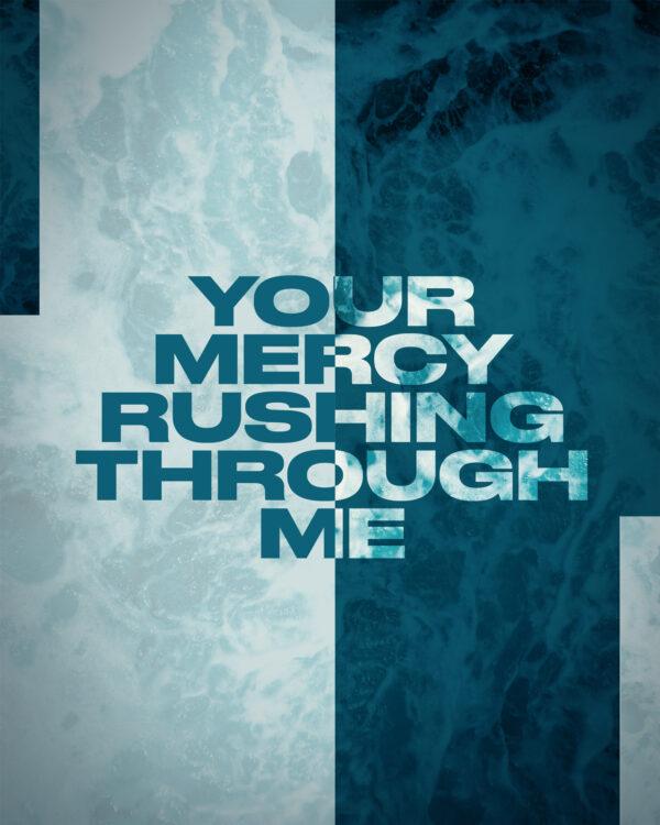 Your mercy rushing through me