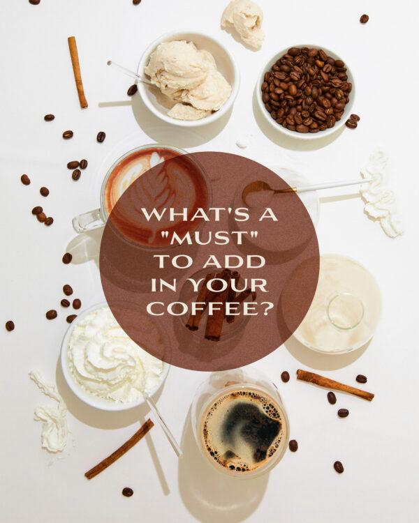 What’s a “must” to add in your coffee?