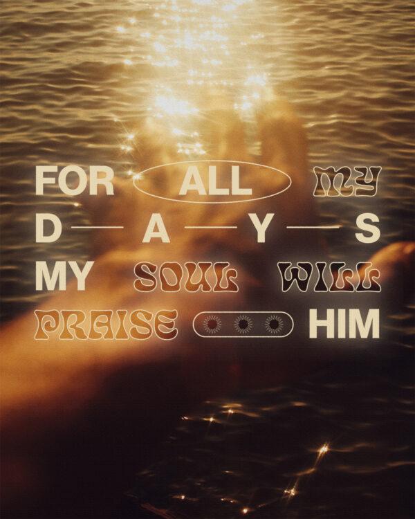 For all my days my soul will praise Him