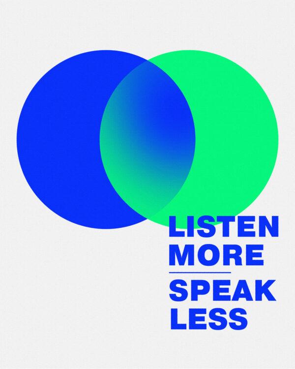 Listen more. Speak less.