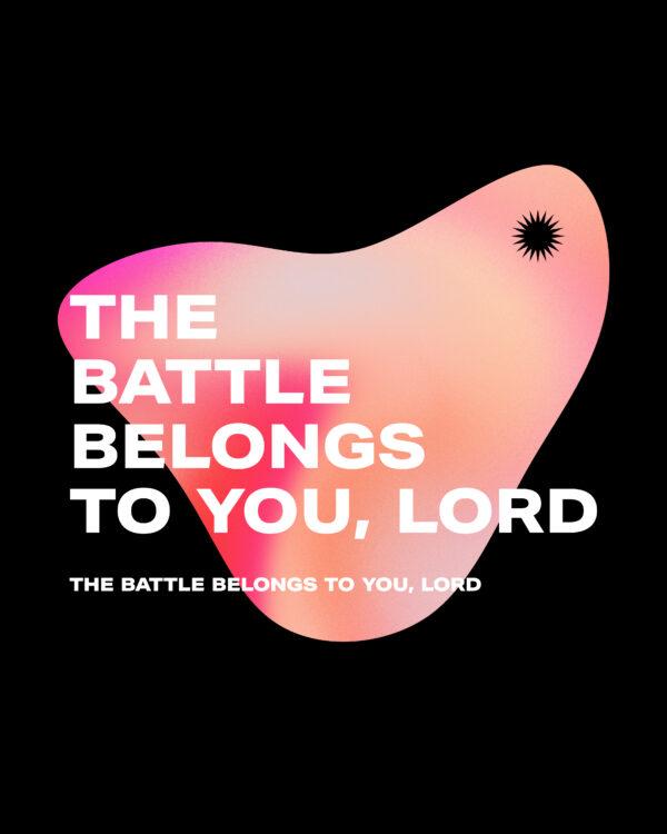 The battle belongs to You, Lord