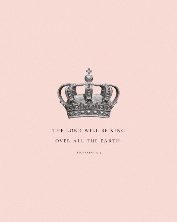 The LORD will be king over all the earth. – Zechariah 14:9