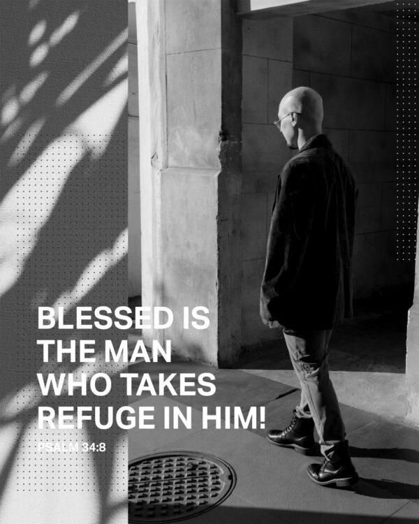 Blessed is the man who takes refuge in him! – Psalm 34:8