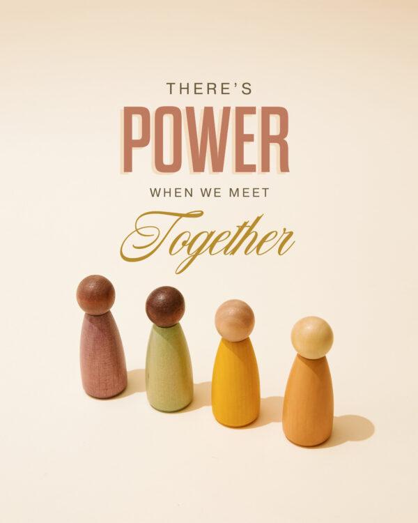 There’s power when we meet together.