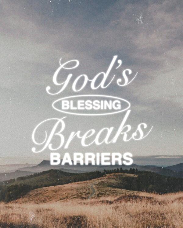 God’s blessing breaks barriers.