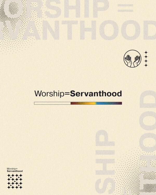 Worship = Servanthood