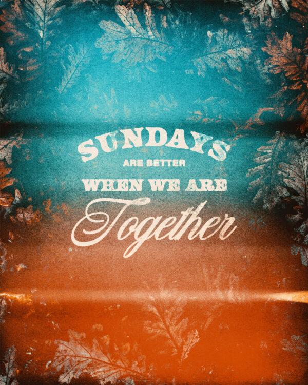 Sundays are better when we’re together