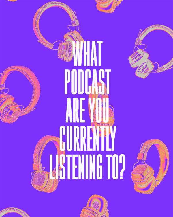 What podcast are you currently listening to?