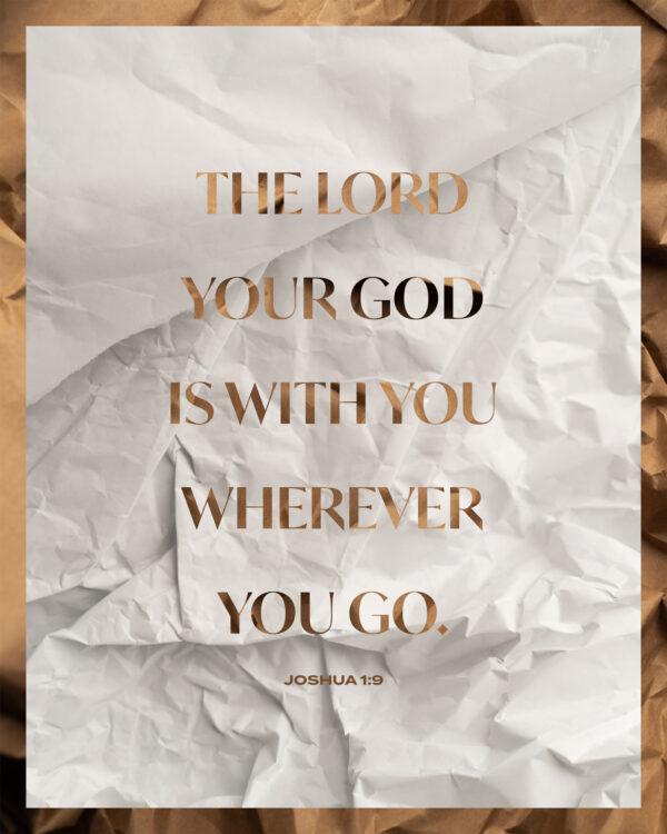 The LORD your God is with you wherever you go. – Joshua 1:9