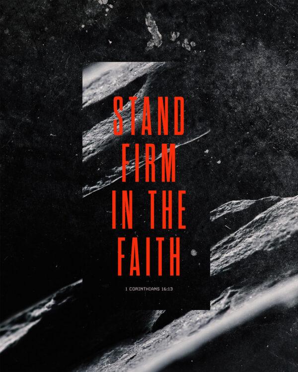 Stand firm in the faith. – 1 Corinthians 16:13