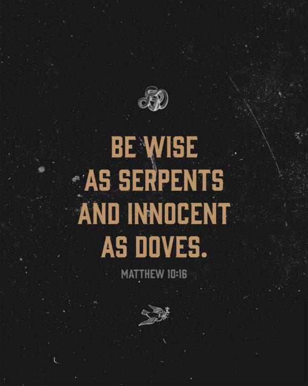 Be wise as serpents and innocent as doves. – Matthew 10:16