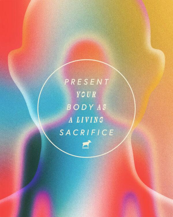 Present your body as a living sacrifice