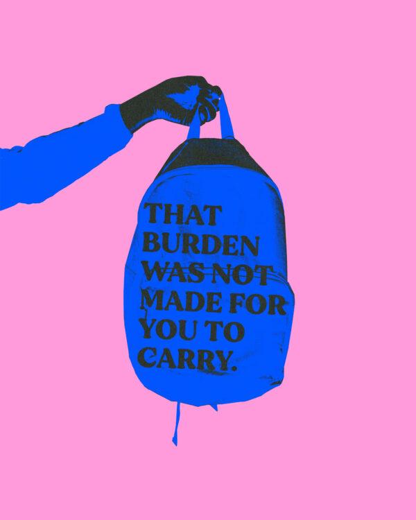 That burden was not made for you to carry.