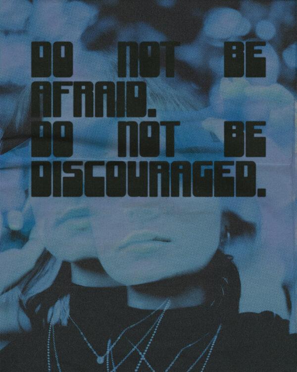 Do not be afraid. Do not be discouraged.