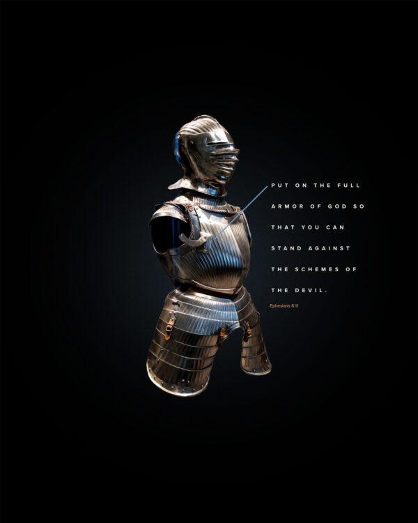 Put on the full armor of God so that you can stand against the schemes of the devil. – Ephesians 6:11