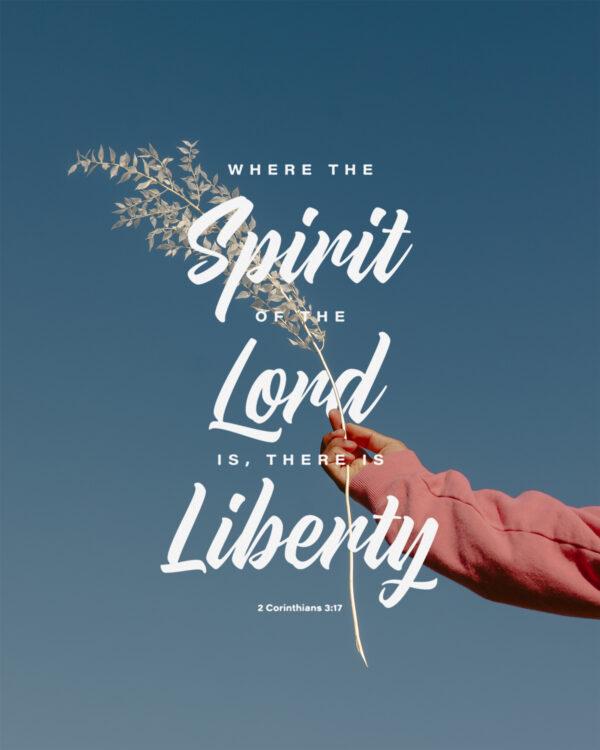 Where the Spirit of the Lord is, there is liberty. – 2 Corinthians 3:17