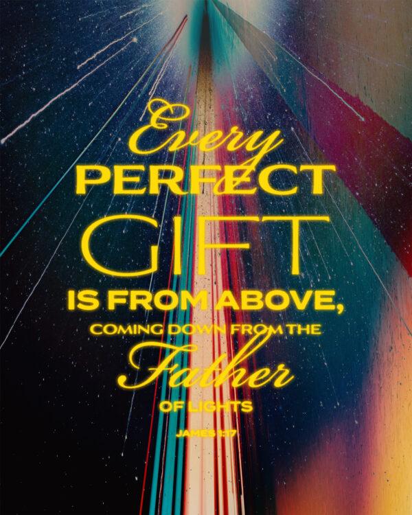 Every perfect gift is from above, coming down from the Father of lights. – James 1:17