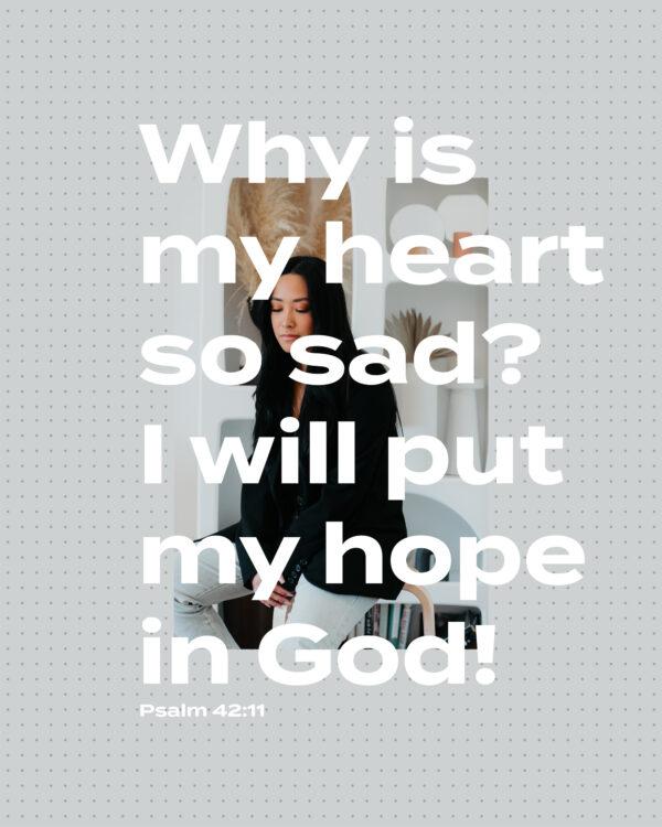 Why is my heart so sad? I will put my hope in God! – Psalm 42:11