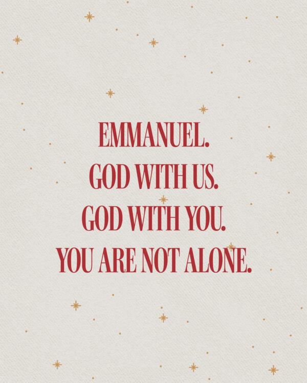 Emmanuel. God with us. God with you. You are not alone.