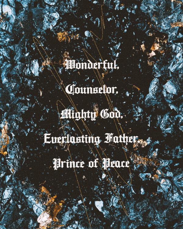 Wonderful, counselor, mighty God, everlasting Father, Prince of Peace