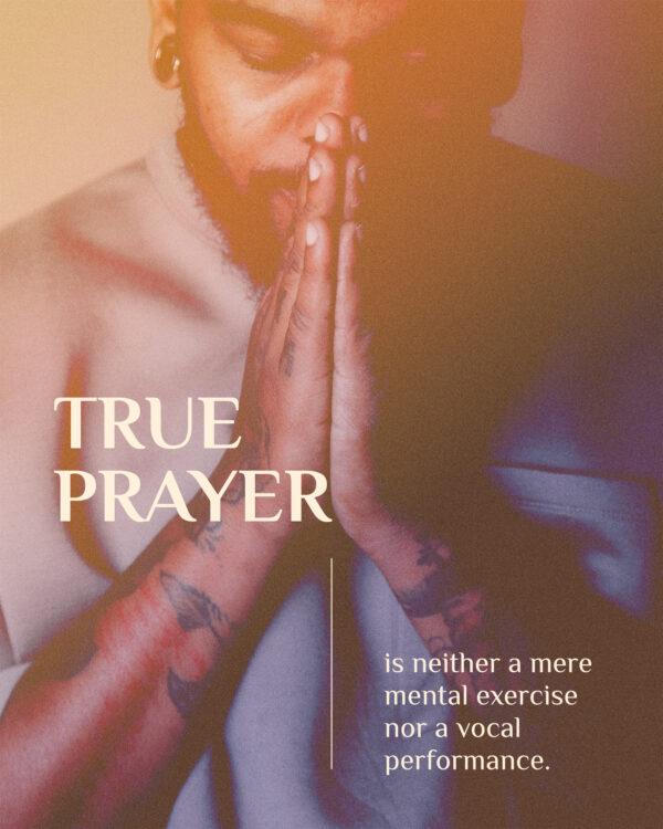 True prayer is neither a mere mental exercise nor a vocal performance. It is far deeper than that – it is spiri...