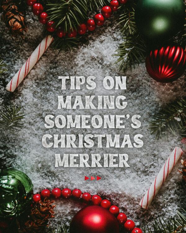 Tips on making someone’s Christmas merrier: