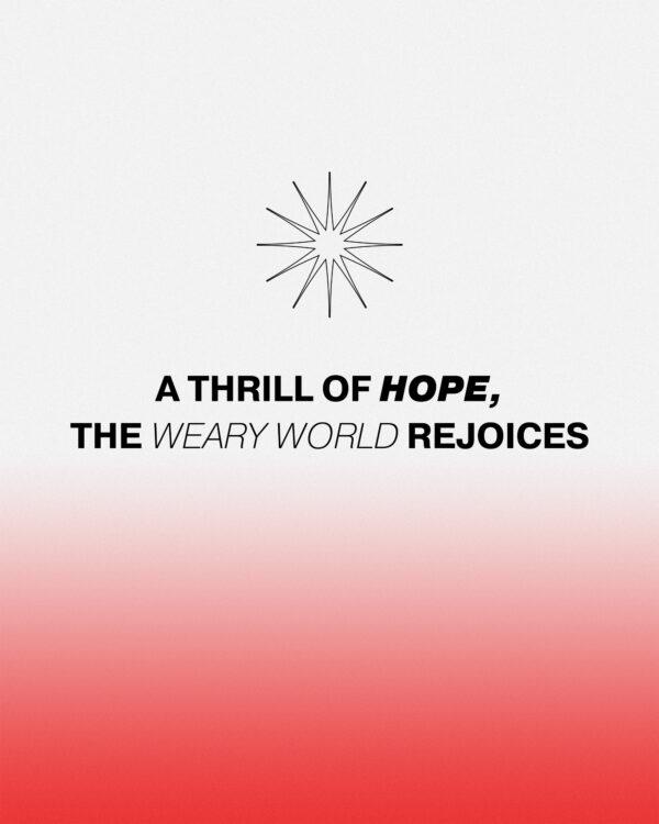 A thrill of hope, the weary world rejoices