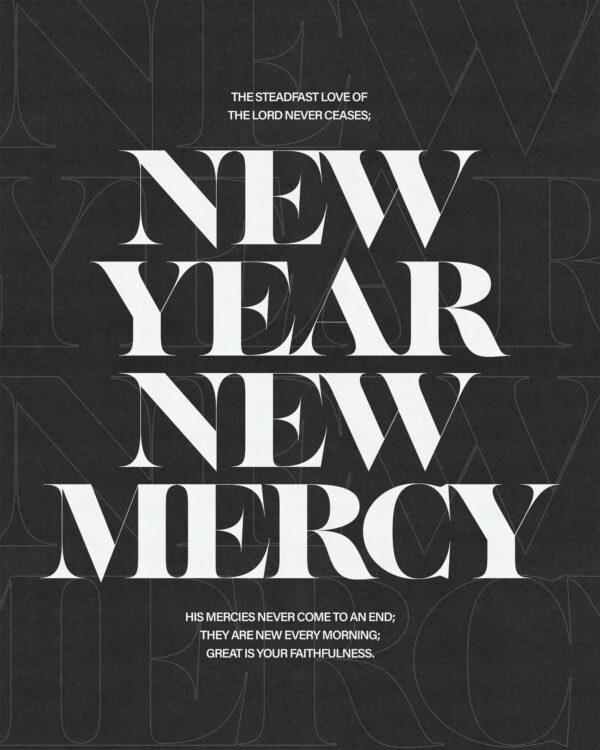 New Year, New Mercies. The steadfast love of the Lord never ceases; his mercies never come to an end; they are new ev...