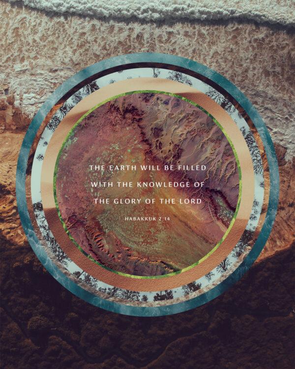 The earth will be filled with the knowledge of the glory of the LORD. – Habakkuk 2:14