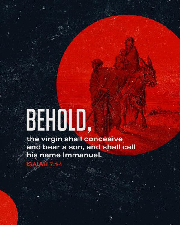 Behold, the virgin shall conceive and bear a son, and shall call his name Immanuel. – Isaiah 7:14