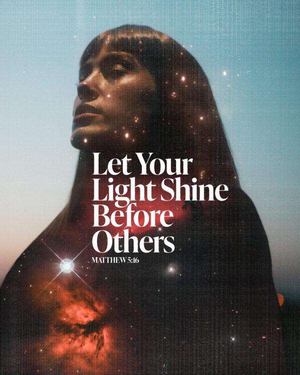 Let your light shine before others. – Matthew 5:16