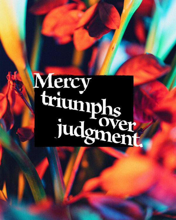 Mercy triumphs over judgment